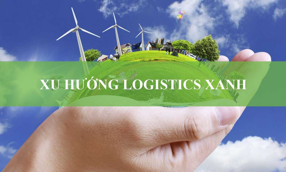LOGISTICS XANH - XU HƯỚNG PHÁT TRIỂN CỦA NGÀNH NĂM 2022